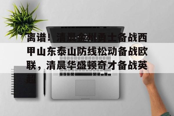 离谱！清晨金州勇士备战西甲山东泰山防线松动备战欧联，清晨华盛顿奇才备战英超的简单介绍